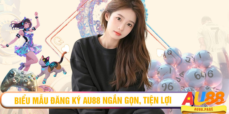 Biểu mẫu đăng ký AU88 ngắn gọn, tiện lợi