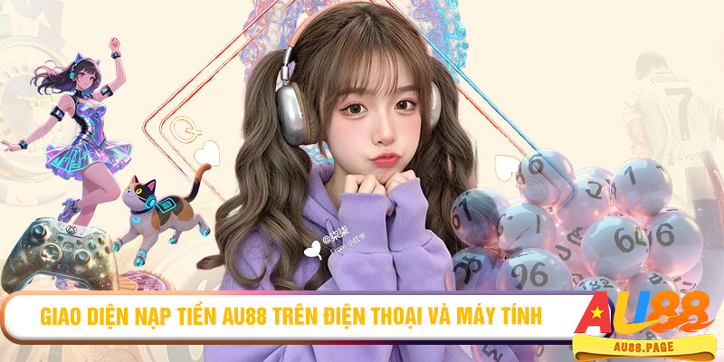 Giao diện nạp tiền AU88 trên điện thoại và máy tính