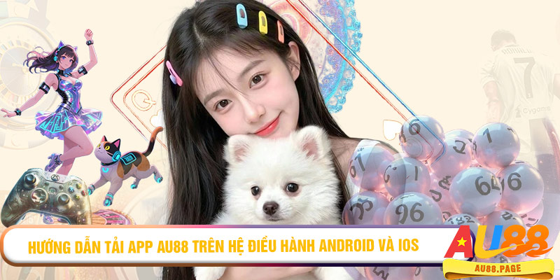 Hướng dẫn tải app AU88 trên hệ điều hành Android và iOS