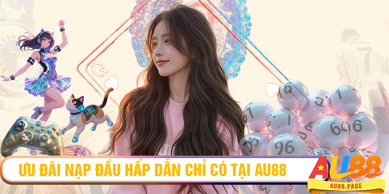 Ưu đãi nạp đầu hấp dẫn chỉ có tại AU88
