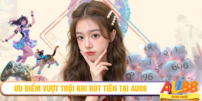 Ưu điểm vượt trội khi rút tiền tại AU88